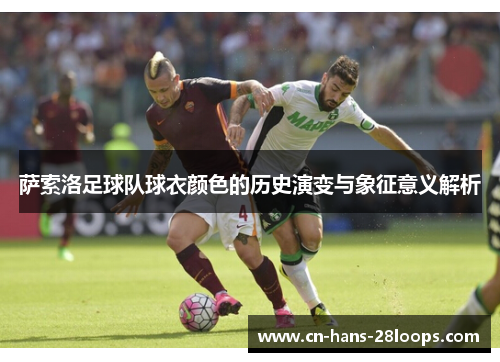 萨索洛足球队球衣颜色的历史演变与象征意义解析