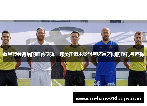 西甲转会背后的道德抉择：球员在追求梦想与财富之间的挣扎与选择