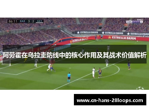 阿劳霍在乌拉圭防线中的核心作用及其战术价值解析