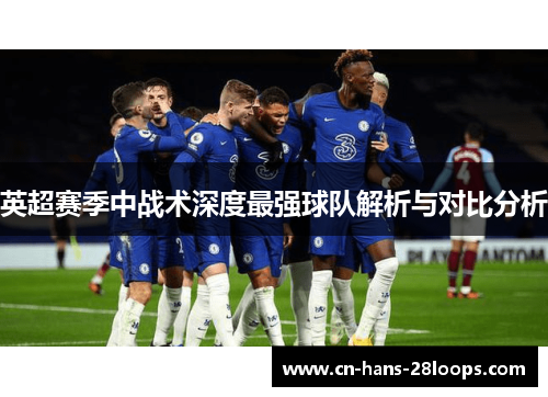 英超赛季中战术深度最强球队解析与对比分析 英超赛季中战术深度最强球队解析与对比分析