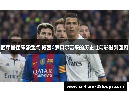 西甲最佳阵容盘点 梅西C罗贝尔带来的历史性精彩时刻回顾