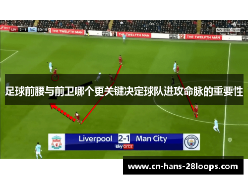 足球前腰与前卫哪个更关键决定球队进攻命脉的重要性