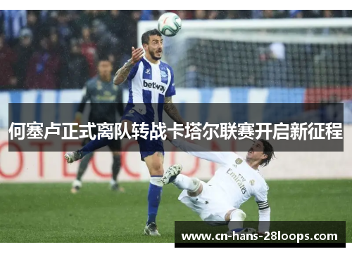 何塞卢正式离队转战卡塔尔联赛开启新征程