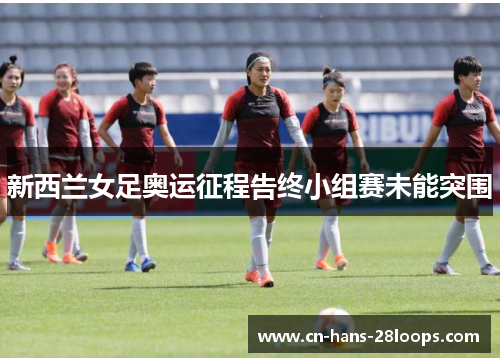 新西兰女足奥运征程告终小组赛未能突围