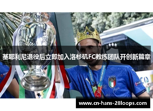 基耶利尼退役后立即加入洛杉矶FC教练团队开创新篇章